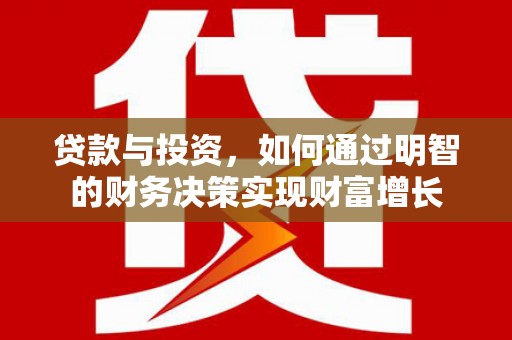 涉县贷款与投资，如何通过明智的财务决策实现财富增长