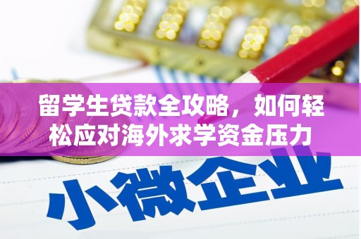 涉县留学生贷款全攻略，如何轻松应对海外求学资金压力