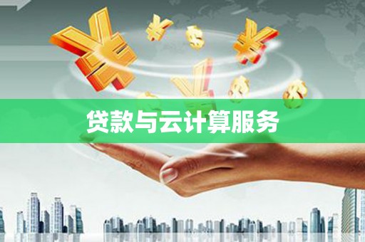 涉县贷款与云计算服务