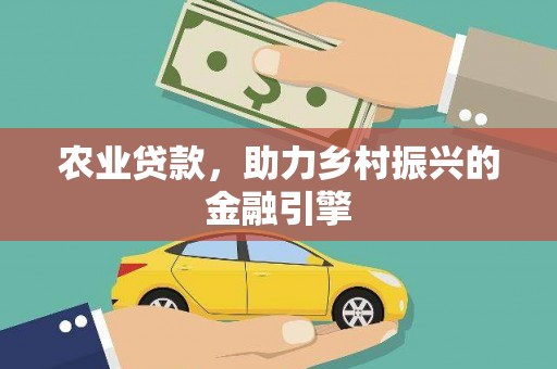 涉县农业贷款，助力乡村振兴的金融引擎
