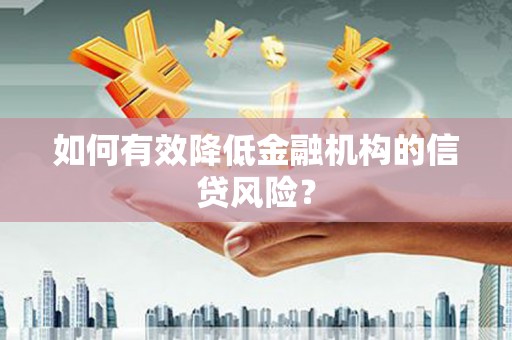 涉县如何有效降低金融机构的信贷风险？