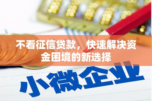 涉县不看征信贷款，快速解决资金困境的新选择