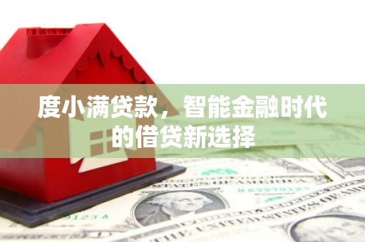 涉县度小满贷款，智能金融时代的借贷新选择