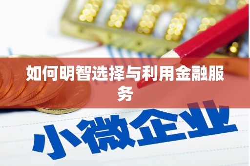 涉县如何明智选择与利用金融服务