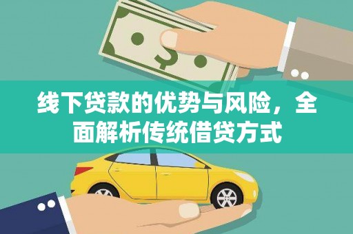 涉县线下贷款的优势与风险，全面解析传统借贷方式