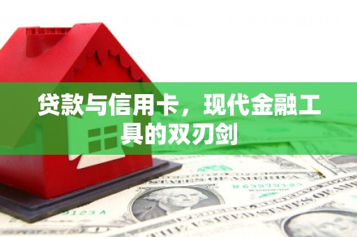 涉县贷款与信用卡，现代金融工具的双刃剑
