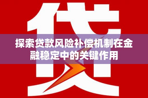涉县探索贷款风险补偿机制在金融稳定中的关键作用