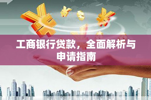 涉县工商银行贷款，全面解析与申请指南