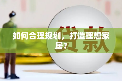 涉县如何合理规划，打造理想家居？