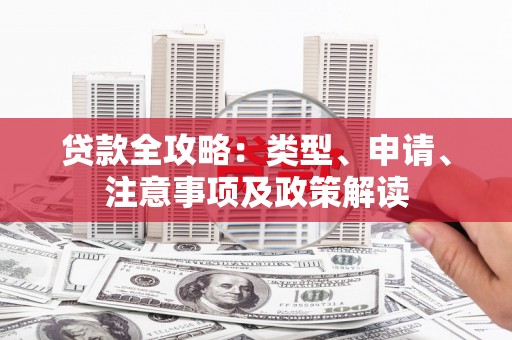 涉县贷款全攻略：类型、申请、注意事项及政策解读